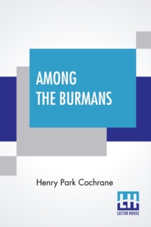 Image for Among The Burmans : A Record Of Fifteen Years Of Work And Its Fruitage