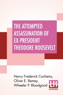 Image for The Attempted Assassination Of Ex-President Theodore Roosevelt