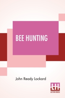 Image for Bee Hunting : A Book Of Valuable Information For Bee Hunters--Tell How To Line Bees To Trees, Etc.