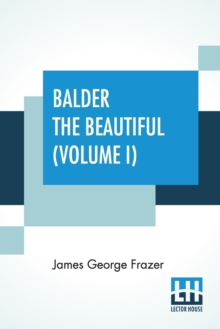 Image for Balder The Beautiful (Volume I) : The Fire-Festivals Of Europe And The Doctrine Of The External Soul (In Two Volumes, Vol. I)