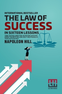 Image for The Law Of Success : In Sixteen Lessons Teaching, For The First Time In The History Of The World, The True Philosophy Upon Which All Personal Success Is Built.