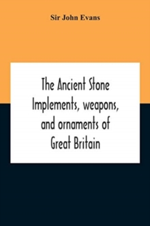 Image for The Ancient Stone Implements, Weapons, And Ornaments Of Great Britain