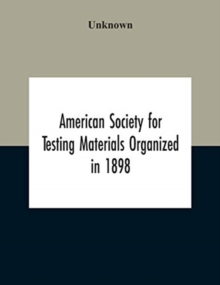 Image for American Society For Testing Materials Organized In 1898 Incorporated In 1902 A.S.T.M. Standards Adopted In 1922