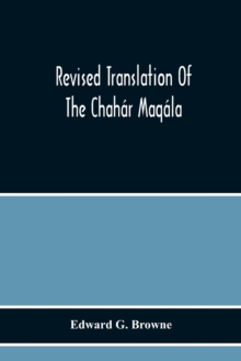 Image for Revised Translation Of The Chahar Maqala (Four Discourses) Of Nizami-I'Arudi Of Samarqand, Followed By An Abridged Translation Of Mirza Muhammad'S Notes To The Persian Text