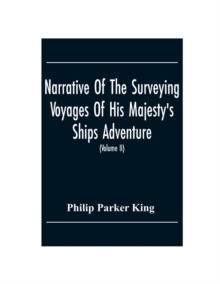 Image for Narrative Of The Surveying Voyages Of His Majesty'S Ships Adventure And Beagle Between The Years 1826 And 1836, Describing Their Examination Of The Southern Shores Of South America, And The Beagle'S C