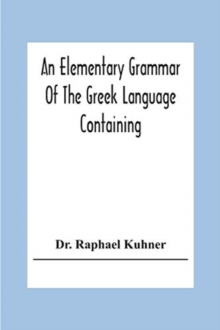 Image for An Elementary Grammar Of The Greek Language Containing A Series Of Greek And English Exercises