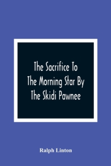 Image for The Sacrifice To The Morning Star By The Skidi Pawnee
