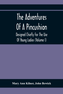 Image for The Adventures Of A Pincushion : Designed Chiefly For The Use Of Young Ladies (Volume I)