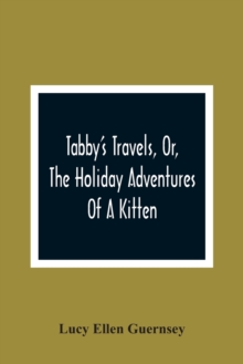 Tabby'S Travels, Or, The Holiday Adventures Of A Kitten