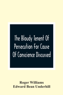 Image for The Bloudy Tenent Of Persecution For Cause Of Conscience Discussed; And Mr. Cotton'S Letter Examined And Answered