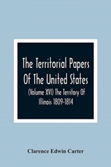 Image for The Territorial Papers Of The United States (Volume Xvi) The Territory Of Illinois 1809-1814