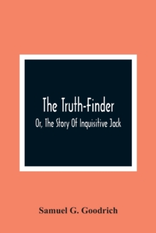 Image for The Truth-Finder; Or, The Story Of Inquisitive Jack