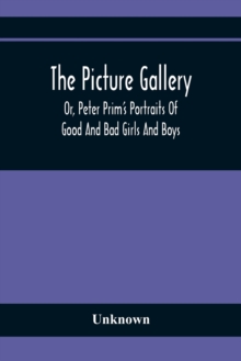 Image for The Picture Gallery; Or, Peter Prim'S Portraits Of Good And Bad Girls And Boys