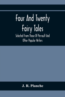 Image for Four And Twenty Fairy Tales; Selected From Those Of Perrault And Other Popular Writers