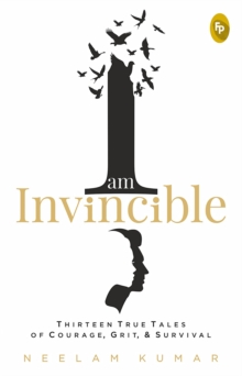 Image for I Am Invincible, Thirteen True Tales of Courage, Grit, &amp; Survival