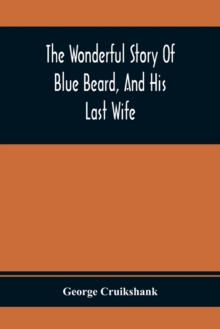 Image for The Wonderful Story Of Blue Beard, And His Last Wife
