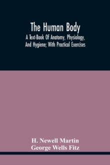 Image for The Human Body; A Text-Book Of Anatomy, Physiology, And Hygiene; With Practical Exercises