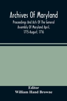 Image for Archives Of Maryland; Proceedings And Acts Of The General Assembly Of Maryland April, 1715-August, 1716