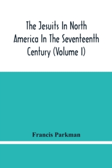 Image for The Jesuits In North America In The Seventeenth Century (Volume I)