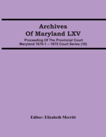 Image for Archives Of Maryland LXV; Proceeding Of The Provincial Court Maryland 1670-1 -- 1675 Court Series (10)