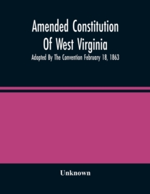 Image for Amended Constitution Of West Virginia : Adopted By The Convention February 18, 1863