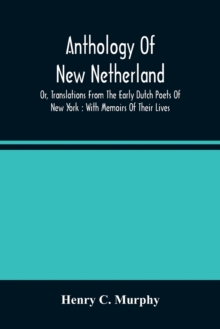 Anthology Of New Netherland, Or, Translations From The Early Dutch Poets Of New York