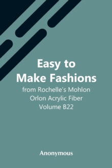 Image for Easy To Make Fashions : From Rochelle'S Mohlon Orlon Acrylic Fiber. Volume B22