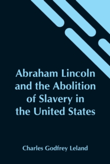 Image for Abraham Lincoln And The Abolition Of Slavery In The United States