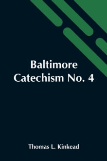 Image for Baltimore Catechism No. 4; An Explanation Of The Baltimore Catechism Of Christian Doctrine For The Use Of Sunday-School Teachers And Advanced Classes
