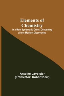Image for Elements of Chemistry; In a New Systematic Order, Containing all the Modern Discoveries