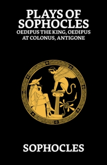 Image for Plays of Sophocles : Oedipus the King, Oedipus at Colonus, Antigone