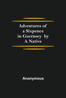 Image for Adventures of a Sixpence in Guernsey by A Native