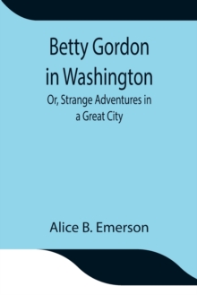 Image for Betty Gordon in Washington; Or, Strange Adventures in a Great City