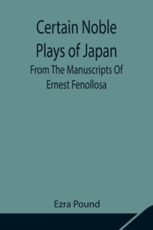 Image for Certain Noble Plays of Japan; From The Manuscripts Of Ernest Fenollosa