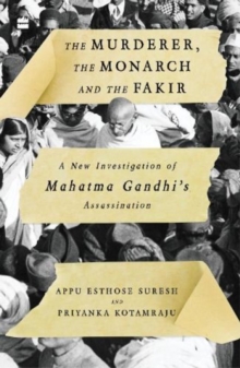 The Murderer, The Monarch and The Fakir: A New Investigation of Mahatma Gandhi’s Assassination