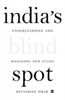 India’s Blind Spot: Understanding and Managing Our Cities