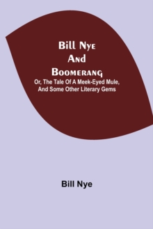 Image for Bill Nye and Boomerang; Or, The Tale of a Meek-Eyed Mule, and Some Other Literary Gems