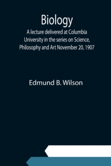 Image for Biology; A lecture delivered at Columbia University in the series on Science, Philosophy and Art November 20, 1907