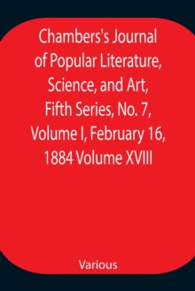 Image for Chambers's Journal of Popular Literature, Science, and Art, Fifth Series, No. 7, Volume I, February 16, 1884 Volume XVIII