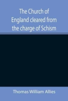 Image for The Church of England cleared from the charge of Schism; Upon Testimonies of Councils and Fathers of the first six centuries