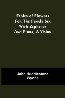 Image for Fables of Flowers for the Female Sex With Zephyrus and Flora, a Vision