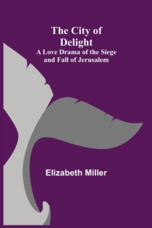 Image for The City of Delight; A Love Drama of the Siege and Fall of Jerusalem