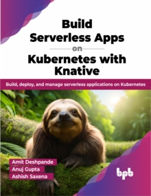 Image for Build Serverless Apps on Kubernetes with Knative : Build, deploy, and manage serverless applications on Kubernetes