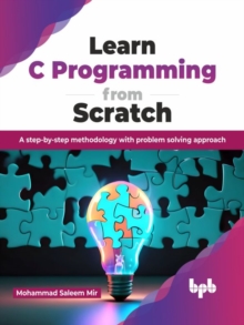 Image for Learn C Programming from Scratch : A step-by-step methodology with problem solving approach