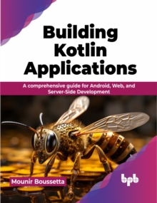 Image for Building Kotlin Applications : A comprehensive guide for Android, Web, and Server-Side Development