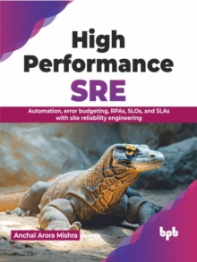 Image for High Performance SRE : Automation, error budgeting, RPAs, SLOs, and SLAs with site reliability engineering