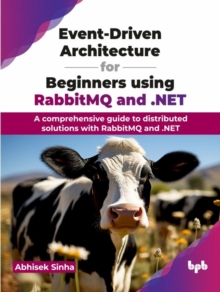 Event-Driven Architecture for Beginners using RabbitMQ and .NET: A comprehensive guide to distributed solutions with RabbitMQ and .NET