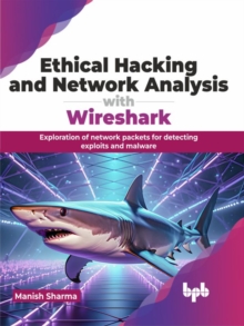 Image for Ethical Hacking and Network Analysis with Wireshark : Exploration of network packets for detecting exploits and malware