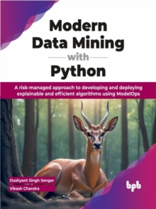 Modern Data Mining with Python: A risk-managed approach to developing and deploying explainable and efficient algorithms using ModelOps