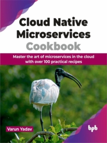 Cloud Native Microservices Cookbook: Master the art of microservices in the cloud with over 100 practical recipes